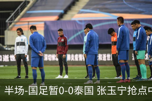 半场-国足暂0-0泰国 张玉宁抢点中柱 国足半场10射2正